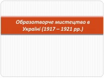 Презентація на тему «Образотворче мистецтво в Україні (1917 – 1921 рр.)»