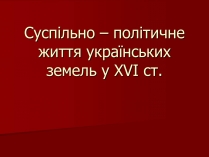 Презентація на тему «Суспільно – політичне життя українських земель у XVI ст.»