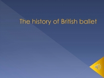 Презентація на тему «The history of British ballet»