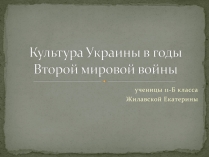 Презентація на тему «Культура Украины в годы Второй мировой войны»