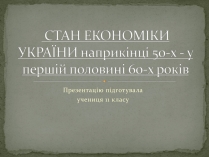 Презентація на тему «Стан економіки України наприкінці 50-х - у першій половині 60-х років»