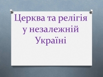 Презентація на тему «Церква та релігія у незалежній Україні»