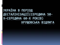 Презентація на тему «Хрущовська відлига» (варіант 1)