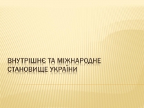 Презентація на тему «Внутрішнє і міжнародне становище України»