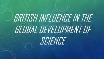 Презентація на тему «British influence in the global development of science»