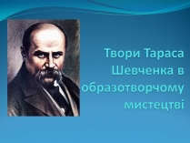 Презентація на тему «Твори Тараса Шевченка в образотворчому мистецтві»