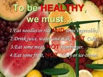 Презентація на тему «To be HEALTHY, we must…»