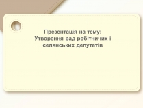 Презентація на тему «Утворення рад робітничих і селянських депутатів»