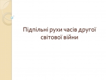 Презентація на тему «Підпільні рухи часів другої світової війни»