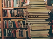 Презентація на тему «My ideal school» (варіант 3)