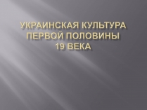 Презентація на тему «Украинская культура первой половины 19 века»