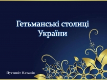 Презентація на тему «Гетьманські столиці України» (варіант 6)