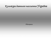 Презентація на тему «Культура давнього населення України»