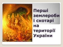 Презентація на тему «Перші землероби і скотарі на території України»