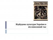 Презентація на тему «Відбудова культури України в післявоєнний час»