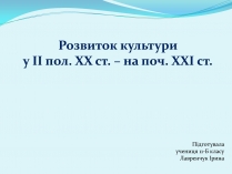 Презентація на тему «Розвиток культури у ІІ пол. ХХ ст. – на поч. ХХІ ст»