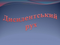 Презентація на тему «Дисидентський рух» (варіант 2)