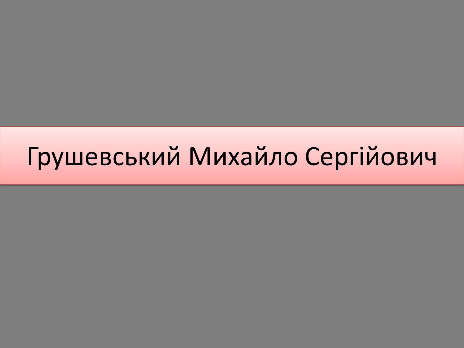 Презентація на тему «Грушевський Михайло Сергійович» (варіант 5) - Слайд #1