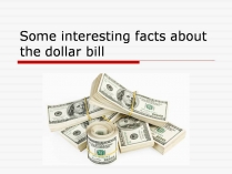 Презентація на тему «Some interesting facts about the dollar bill»