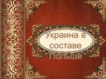 Презентація на тему «Украина в составе Польши»