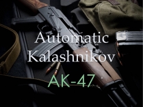 Презентація на тему «Automatic Kalashnikov»