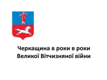 Презентація на тему «Черкащина в роки в роки Великої Вітчизняної війни»