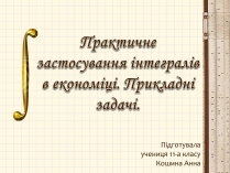 Презентація на тему «Практичне застосування інтегралів в економіці. Прикладні задачі.»