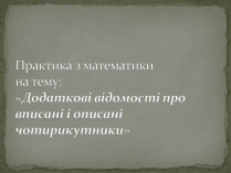 Презентація на тему «Додаткові відомості про вписані і описані чотирикутники»