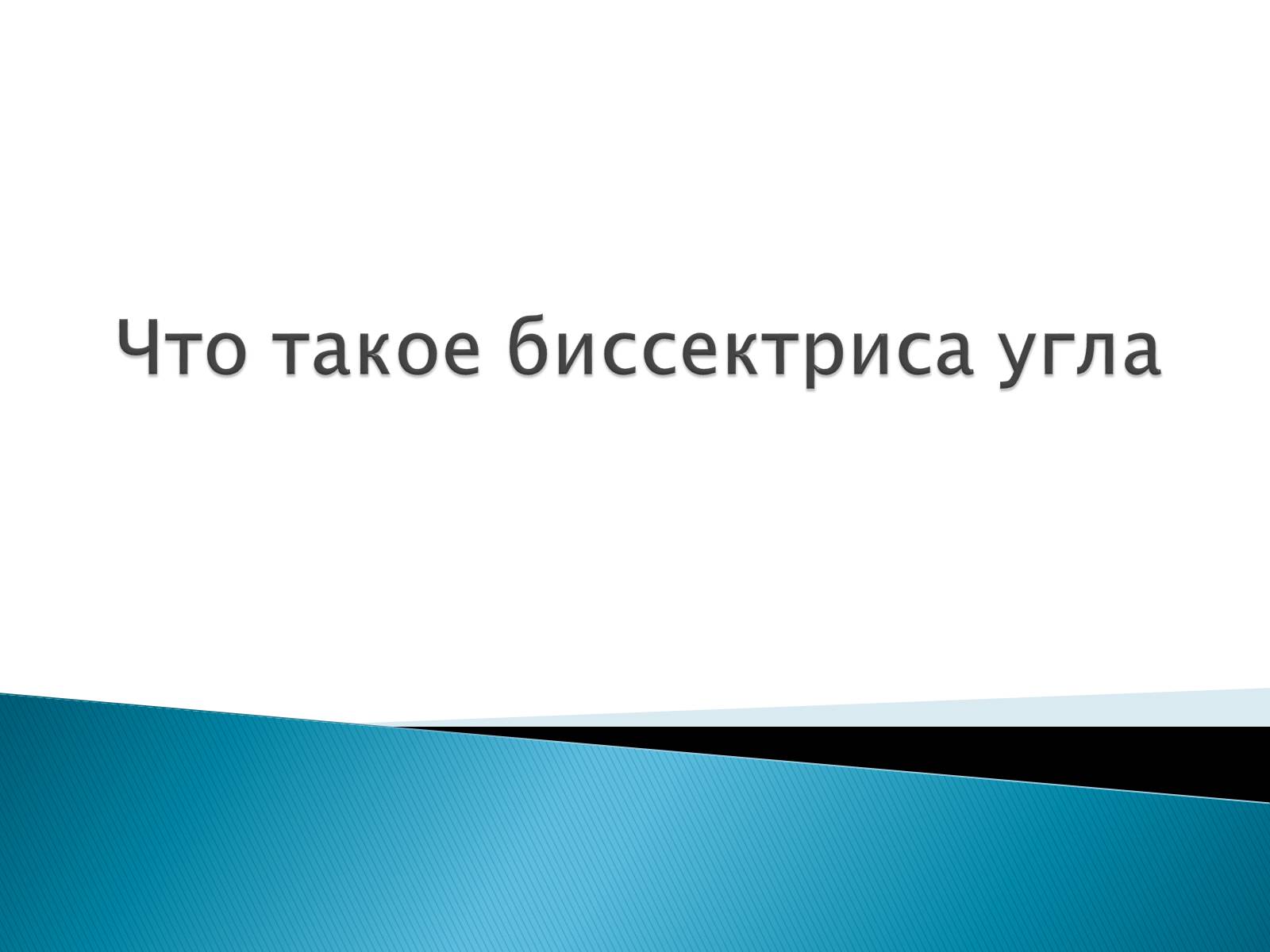 Презентація на тему «Что такое биссектриса угла» - Слайд #1