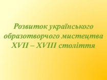 Презентація на тему «Розвиток українського образотворчого мистецтва XVII – XVIII століття»