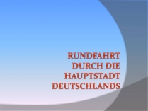 Презентація на тему «Rundfahrt durch die Hauptstadt Deutschlands»