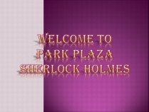 Презентація на тему «Welcome to Park Plaza Sherlock Holmes»