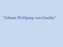 Презентація на тему «Johann Wolfgang von Goethe» (варіант 4)