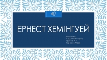 Презентація на тему «Ернест Хемінгуей» (варіант 10)