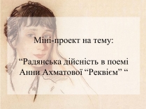 Презентація на тему «Радянська дійсність в поемі Анни Ахматової “Реквієм”»