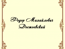 Презентація на тему «Достоєвський Федір Михайлович» (варіант 2)