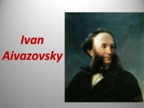 Презентація на тему «Ivan Aivazovsky» (варіант 4)