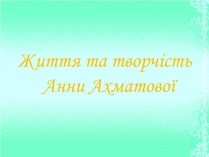 Презентація на тему «Життя та творчість Анни Ахматової» (варіант 1)