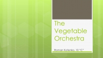 Презентація на тему «The Vegetable Orchestra»