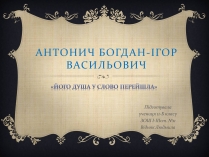 Презентація на тему «Антонич Богдан-Ігор Васильович» (варіант 1)