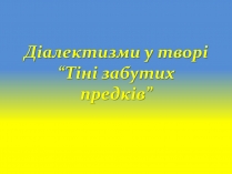 Презентація на тему «Діалектизми у творі “Тіні забутих предків”»