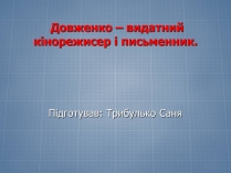 Презентація на тему «Довженко – видатний кінорежисер і письменник»