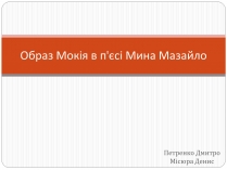 Презентація на тему «Образ Мокія в п&#8217;єсі Мина Мазайло»