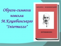 Презентація на тему «Образи-символи новелли Коцюбинського “Intermezzo”»