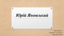 Презентація на тему «Юрій Яновський» (варіант 3)