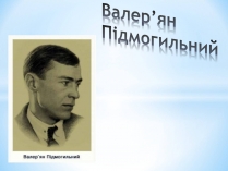 Презентація на тему «Валер&#8217;ян Підмогильний» (варіант 3)