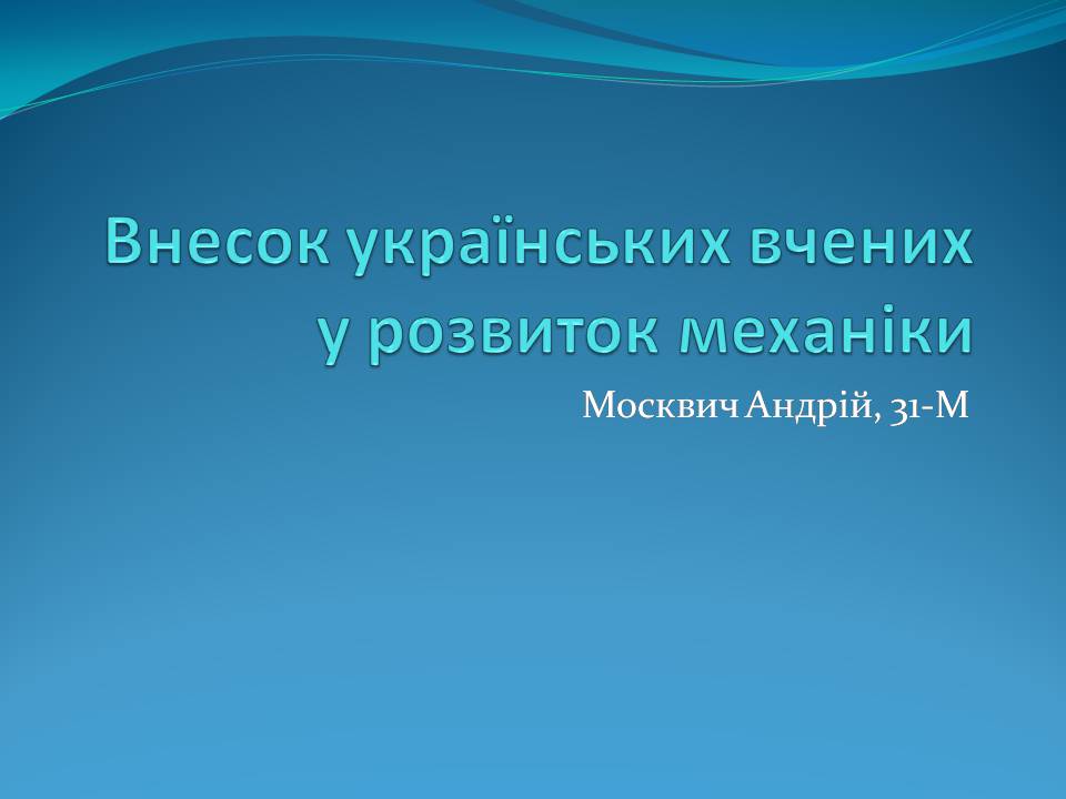 Презентація на тему «Внесок українських вчених у розвиток механіки» - Слайд #1 Презентація на тему «Внесок українських вчених у розвиток механіки» - Слайд #1