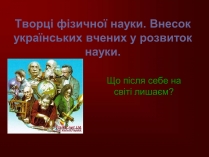 Презентація на тему «Творці фізичної науки. Внесок українських вчених у розвиток науки»