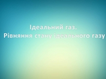 Презентація на тему «Ідеальний газ. Рівняння стану ідеального газу»