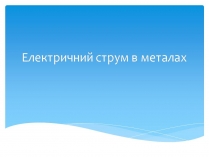 Презентація на тему «Електричний струм в металах» (варіант 3)